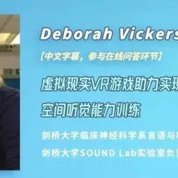 健康听力技术论坛｜Deborah：虚拟现实VR游戏助力实现更有趣的空间听觉能力训练