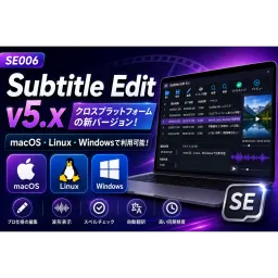SE006｜Subtitle Edit v5.x 大型アップグレード！ついにmacOS・Linux・Windowsを同時サポート、クロスプラットフォーム字幕編集を一気にマスター